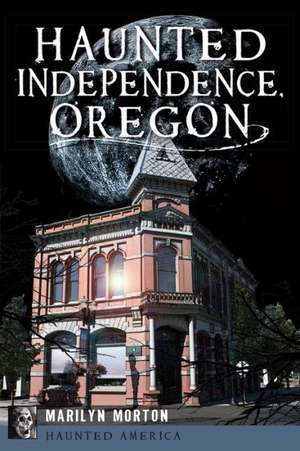 Haunted Independence, Oregon de Marilyn Morton