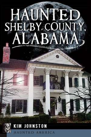 Haunted Shelby County, Alabama de Kim Johnston