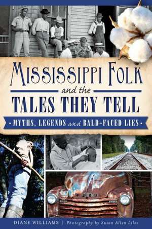 Mississippi Folk and the Tales They Tell: Myths, Legends and Bald-Faced Lies de Diane Williams