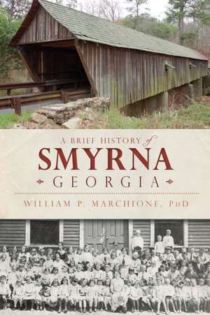 A Brief History of Smyrna, Georgia de William P. Marchione