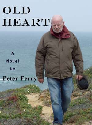 Old Heart: A Novel de Peter Ferry