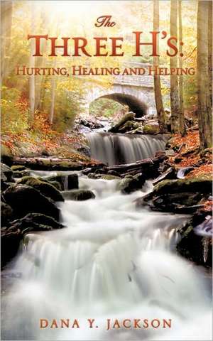 The Three H's: Hurting, Healing and Helping de Dana Y. Jackson