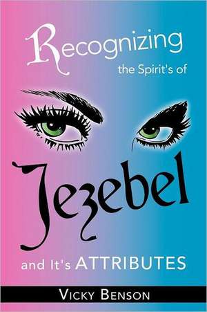 Recognizing the Spirit's of Jezebel and It's Attributes de Vicky Benson