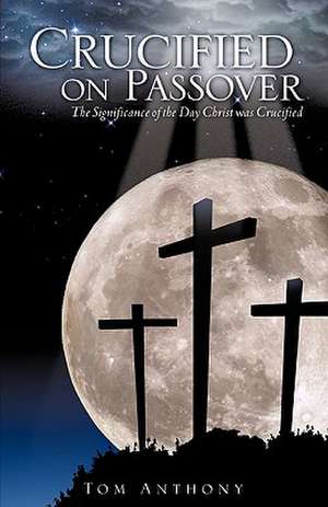 Crucified on Passover de Tom Anthony