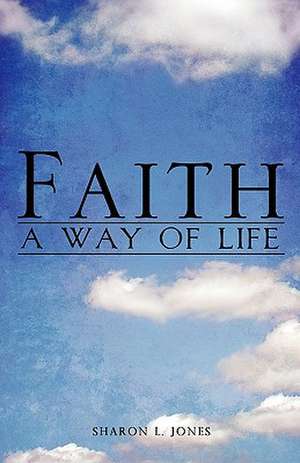 Faith - A Way of Life de Sharon L. Jones