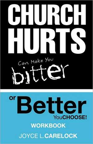 Church Hurts Can Make You Bitter or Better: You Choose! de Joyce L. Carelock