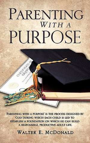 Parenting with a Purpose de Walter E. McDonald