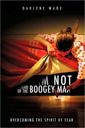 I Am Not Afraid of the Boogey Man de Darlene Wade