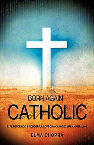 Born Again Catholic de Elma Chopra