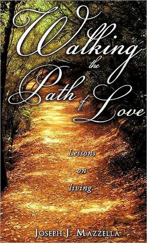 Walking the Path of Love de Joseph J. Mazzella