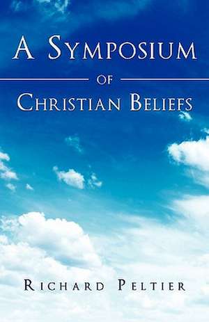 A Symposium of Christian Beliefs de Richard Peltier