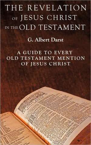 The Revelation of Jesus Christ in the Old Testament de G. Albert Darst