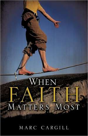 When Faith Matters Most de Marc Cargill