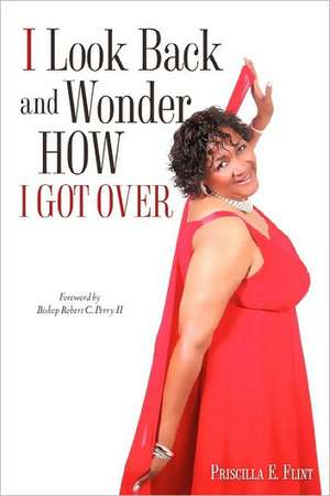 I Look Back and Wonder How I Got Over de Priscilla E. Flint