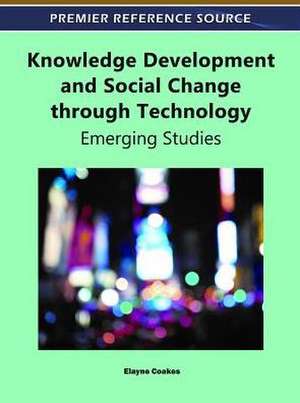 Knowledge Development and Social Change Through Technology de Elayne Coakes