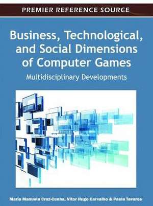 Business, Technological, and Social Dimensions of Computer Games de Maria Manuela Cruz-Cunha