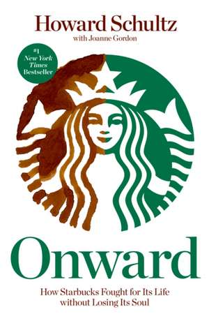 Onward: How Starbucks Fought for Its Life Without Losing Its Soul de Howard Schultz