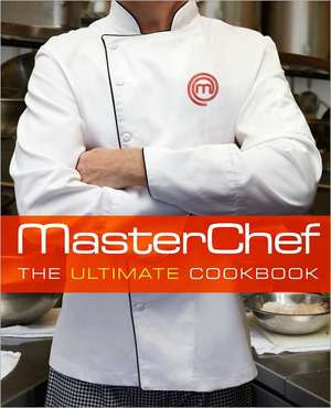 Masterchef: The Ultimate Cookbook de The Contestants and Judges of Masterchef
