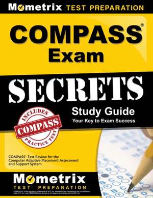 Compass Exam Secrets Study Guide: Compass Test Review for the Computer Adaptive Placement Assessment and Support System de Compass Exam Secrets Test Prep Team