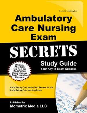 Ambulatory Care Nursing Exam Secrets: Ambulatory Care Nurse Test Review for the Ambulatory Care Nursing Exam de Ambulatory Care Nurse Exam Secrets Test