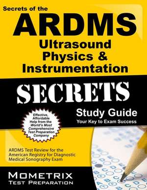 ARDMS Ultrasound Physics & Instrumentation Exam Secrets Study Guide: Unofficial ARDMS Test Review for the American Registry for Diagnostic Medical Son de Mometrix Media