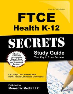 Ftce Health K-12 Secrets Study Guide: Ftce Test Review for the Florida Teacher Certification Examinations de Ftce Exam Secrets Test Prep Team