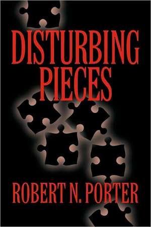 Disturbing Pieces de Robert N. Porter