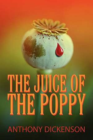 The Juice of the Poppy de Anthony Dickenson