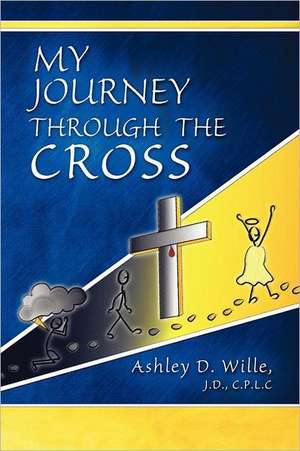 My Journey Through the Cross de J. D. C. P. L. C. Ashley D. Wille