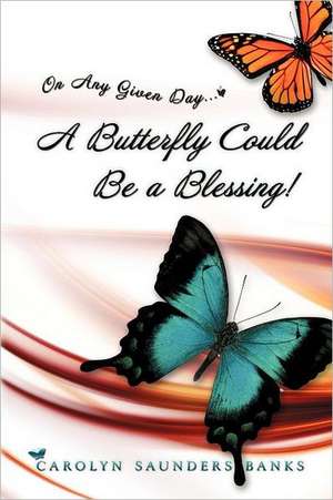 On Any Given Day...a Butterfly Could Be a Blessing! de Carolyn Saunders Banks