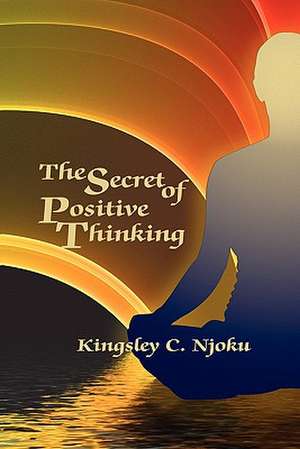 The Secret of Positive Thinking de Kingsley C. Njoku