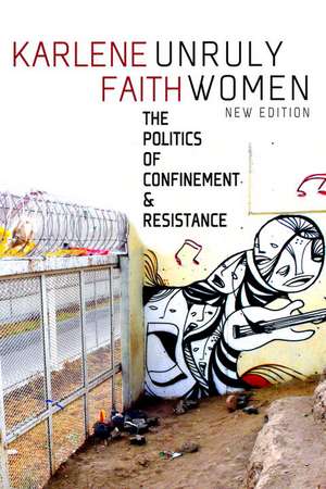 Unruly Women: The Politics of Confinement and Resistance de Karlene Faith