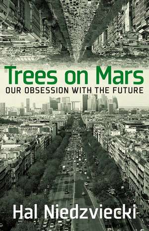 Trees on Mars: Our Obsession with the Future de Hal Niedzviecki