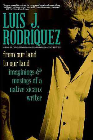 From Our Land to Our Land: Essays, Journeys, and Imaginings from a Native Xicanx Writer de Luis Rodriguez