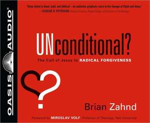 Unconditional?: The Call of Jesus to Radical Forgiveness de Brian Zahnd