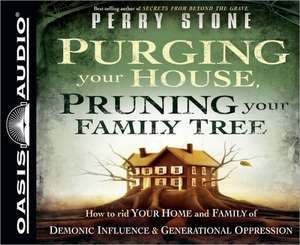 Purging Your House, Pruning Your Family Tree: How to Rid Your Home and Family of Demonic Influence and Generational Depression de Perry Stone