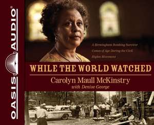 While the World Watched: A Birmingham Bombing Survivor Comes of Age During the Civil Rights Movement de Carolyn Maull McKinstry