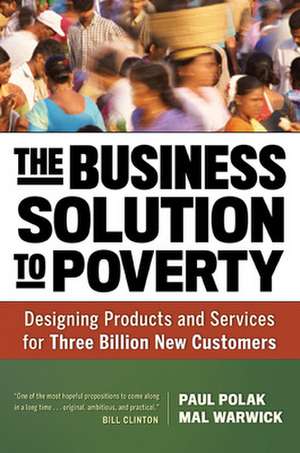 The Business Solution to Poverty; Designing Products and Services for Three Billion New Customers de Paul Polak