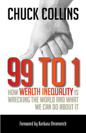 99 to 1: How Wealth Inequality Is Wrecking the World and What We Can Do About It de Chuck Collins