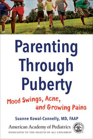 Parenting Through Puberty: Mood Swings, Acne, and Growing Pains de Suanne Kowal-Connelly MD Faap