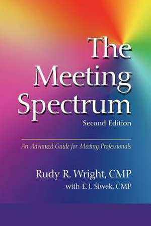 The Meeting Spectrum, 2nd Edition: An Advanced Guide for Meeting Professionals de Rudy R. Wright Cmp