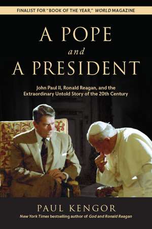 A Pope and a President: John Paul II, Ronald Reagan, and the Extraordinary Untold Story of the 20th Century de Paul Kengor