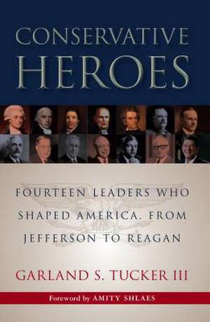 Conservative Heroes: Fourteen Leaders Who Shaped America, from Jefferson to Reagan de Garland S. Tucker, III