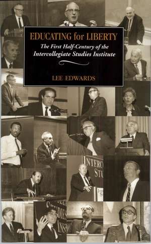 Educating for Liberty: The First Half-Century of the Intercollegiate Studies Institute de Lee Edwards