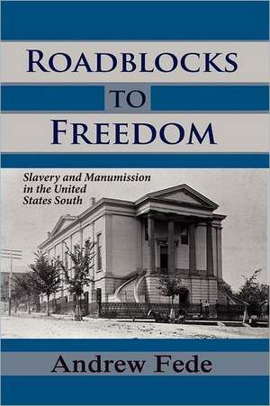 Roadblocks to Freedom: Slavery and Manumission in the United States South de Andrew Fede