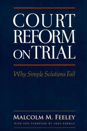 Court Reform on Trial: Why Simple Solutions Fail de Malcolm M. Feeley