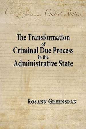 The Transformation of Criminal Due Process in the Administrative State de Rosann Greenspan