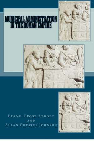 Municipal Administration in the Roman Empire: A Personal Story de Frank Frost Abbott