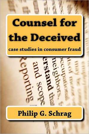 Counsel for the Deceived: Case Studies in Consumer Fraud de Philip G. Schrag