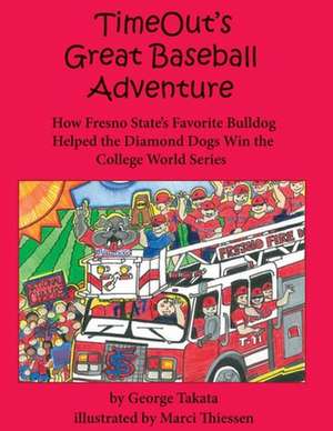 Timeout's Great Baseball Adventure: How Fresno State's Favorite Bulldog Helped the Diamond Dogs Win the College World Series de George Takata